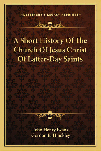 A Short History Of The Church Of Jesus Christ Of Latter-day Saints, De Evans, John Henry. Editorial Kessinger Pub Llc, Tapa Blanda En Inglés