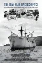 Comprar The Long Blue Line Disrupted: Uss Serpens (ak-97) And The Largest Loss Of Life In Us Coast Guard ..., De Campbell, Douglas E.. Editorial Lulu Pr, Tapa Blanda En Inglés