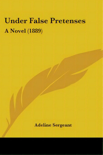 Under False Pretenses: A Novel (1889), De Sergeant, Adeline. Editorial Kessinger Pub Llc, Tapa Blanda En Inglés