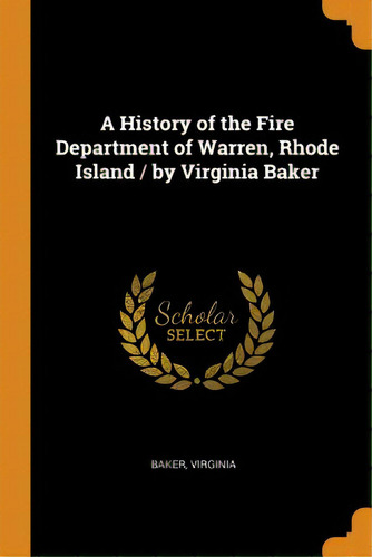 A History Of The Fire Department Of Warren, Rhode Island / By Virginia Baker, De Baker, Virginia. Editorial Franklin Classics, Tapa Blanda En Inglés