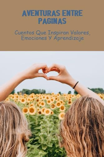 Aventuras Entre Páginas: Cuentos Que Inspiran Valores, Emoci