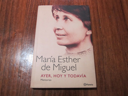 Ayer, Hoy Y Todavía - María Esther De Miguel - Ed: Planeta