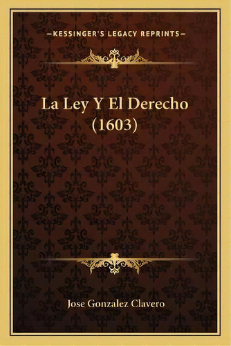 La Ley Y El Derecho (1603), De Jose Gonzalez Clavero. En Español