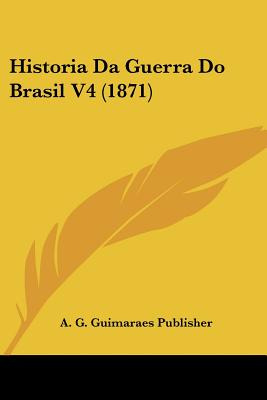 Libro Historia Da Guerra Do Brasil V4 (1871) - A. G. Guim...
