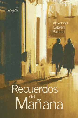 Recuerdos Del Mañana, De Cabrera Palomo , Alexander.., Vol. 1.0. Editorial Autografía, Tapa Blanda, Edición 1.0 En Español, 2017