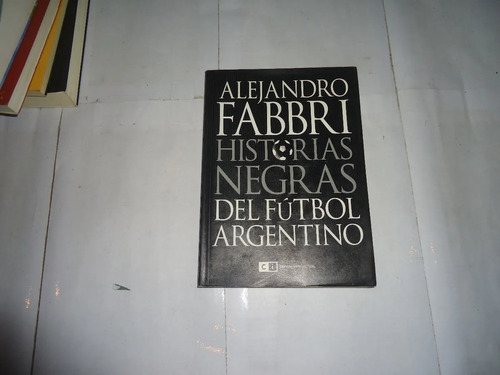 Historias Negras Del Futbol Argentino Alejandro Fabbri