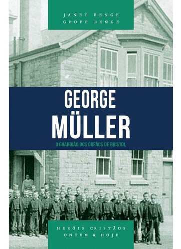 George Muller: O Guardião Dos Orfãos De Bristol