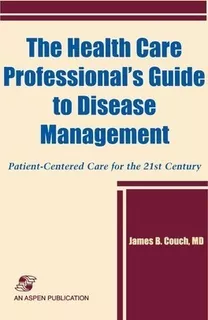 The Health Care Professional's Guide To Disease Managemen...