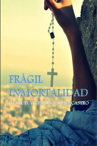 Frãâ¡gil Inmortalidad, De Sanchez Castro, Manuel Vicente. Editorial Lulu Pr, Tapa Blanda En Español
