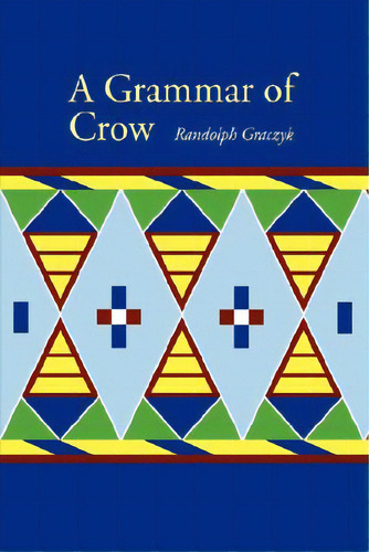 A Grammar Of Crow, De Graczyk, Randolph. Editorial Univ Of Nebraska Pr, Tapa Dura En Inglés