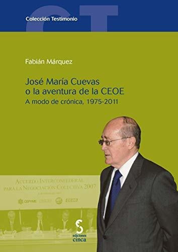 José María Cuevas o la aventura de la CEOE, 1975-2011 : a modo de crónica, de Luis Fabián Márquez Sánchez. Editorial Ediciones Cinca S A, tapa blanda en español, 2012