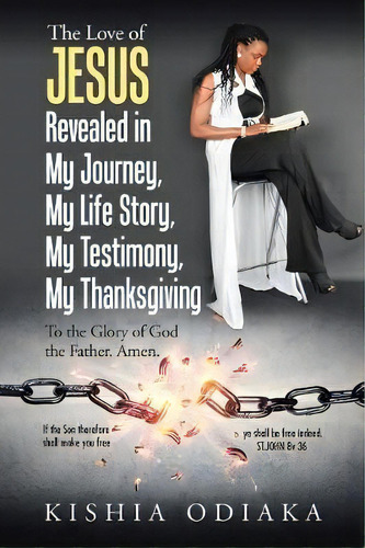 The Love Of Jesus Revealed In My Journey, My Life Story, My Testimony, My Thanksgiving, De Kishia Odiaka. Editorial Westbow Press, Tapa Blanda En Inglés