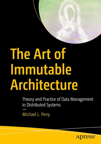 The Art Of Immutable Architecture: Theory And Practice Of Da