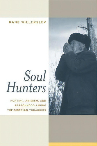 Soul Hunters : Hunting, Animism, And Personhood Among The Siberian Yukaghirs, De Professor Rane Willerslev. Editorial University Of California Press, Tapa Blanda En Inglés, 2007