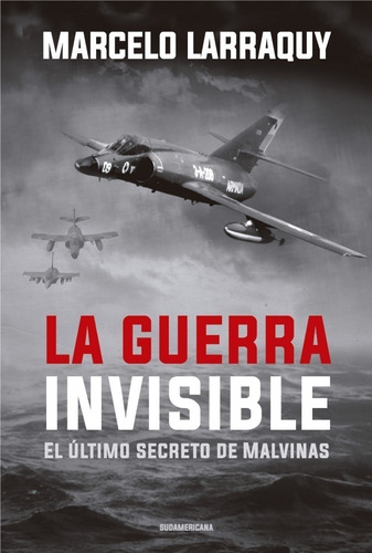 Guerra Invisible El Último Secreto De Malvinas - M. Larraquy