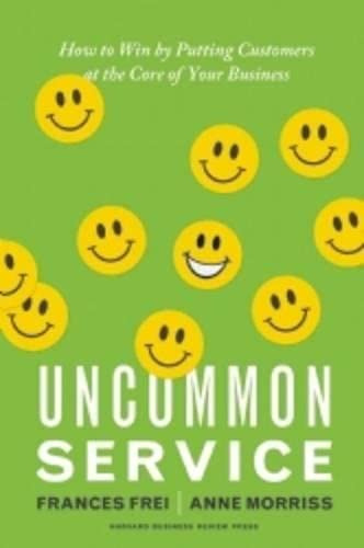 Uncommon Service: How To Win By Putting Customers At The Core Of Your Business, De Frei, Frances. Editorial Harvard Business Review Press, Tapa Dura En Inglés