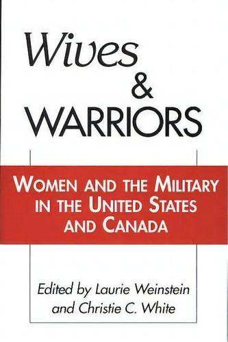Wives And Warriors: Women And The Military In The United States And Canada, De Laurie L. Weinstein., Vol. 1. Editorial Abc Clio, Tapa Blanda En Inglés