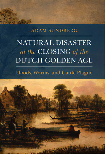 Natural Disaster At The Closing Of The Dutch Golden Age, De Sundberg, Adam. Editorial Cambridge, Tapa Dura En Inglés