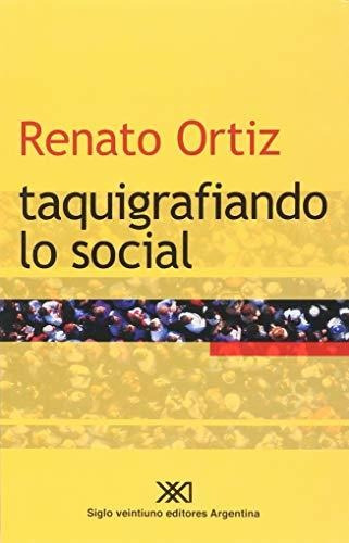 Taquigrafiando Lo Social - Ortiz - Siglo Xxi Editores - #d