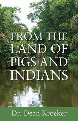 From The Land Of Pigs And Indians - Dr Dean Kroeker