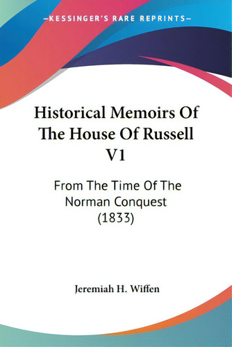 Historical Memoirs Of The House Of Russell V1: From The Time Of The Norman Conquest (1833), De Wiffen, Jeremiah H.., Vol. 1. Editorial Kessinger Pub Llc, Tapa Blanda En Inglés