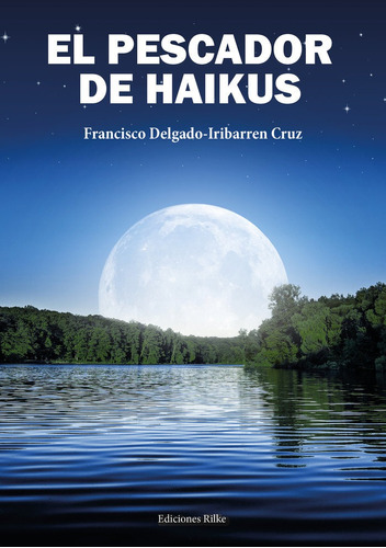 El Pescador De Haikus, De Delgado-iribarren Cruz, Francisco. Editorial Ediciones Rilke, Tapa Blanda En Español