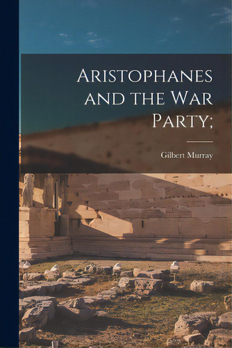 Aristophanes And The War Party;, De Murray, Gilbert 1866-1957. Editorial Legare Street Pr, Tapa Blanda En Inglés