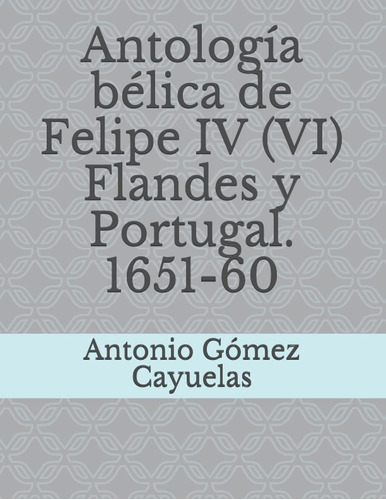 Libro: Antología Bélica Felipe Iv (vi) Flandes Y Portugal.