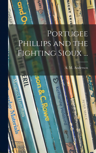 Portugee Phillips And The Fighting Sioux ..., De Anderson, A. M. (anita Melva) 1906-. Editorial Hassell Street Pr, Tapa Dura En Inglés