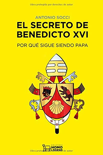 El Secreto De Benedicto Xvi: Por Que Sigue Siendo Papa