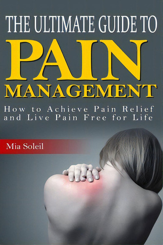 The Ultimate Guide To Pain Management: Learn Points About Tms, Achieve Pain Relief And Live Pain ..., De Soleil, Mia. Editorial Createspace, Tapa Blanda En Inglés