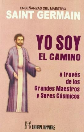 Yo Soy El Camino : A Través De Los Grandes Maestros Y Seres