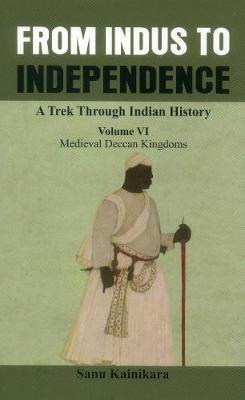 From Indus To Independence - A Trek Through Indian Histor...