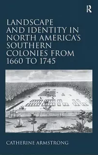 Landscape And Identity In North America's Southern Colonies From 1660 To 1745, De Catherine Armstrong. Editorial Taylor Francis Ltd, Tapa Dura En Inglés