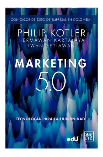 Marketing 5.0 Tecnología Para La Humanidad/ Philip Kotler, 