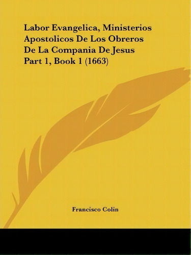 Labor Evangelica, Ministerios Apostolicos De Los Obreros De La Compania De Jesus Part 1, Book 1 (..., De Francisco Colin. Editorial Kessinger Publishing, Tapa Blanda En Español