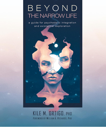 Beyond The Narrow Life: A Guide For Psychedelic Integration 