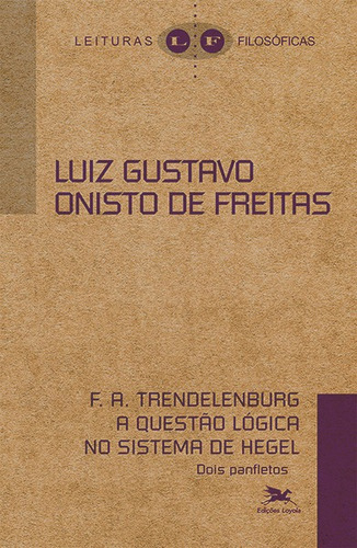 F. A. Trendelerburg A questão lógica no sistema de hegel: Dois panfletos, de Freitas, Luiz Gustavo Onisto de. Série Coleção Leituras Filosóficas Editora Associação Nóbrega de Educação e Assistência Social, capa mole em português, 2018