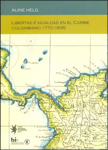 Libertad E Igualdad En El Caribe Colombiano 1770-1835, De Aline HeLG. Serie 9587200751, Vol. 1. Editorial U. Eafit, Tapa Blanda, Edición 2010 En Español, 2010