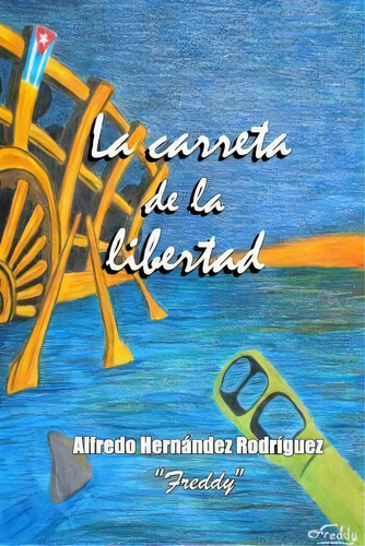 La Carreta De La Libertad, De Mr Alfredo Hernandez Rodriguez. Editorial Createspace Independent Publishing Platform, Tapa Blanda En Español