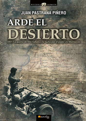 Arde el desierto. La guerra de Ifni-Sahara, de Juan Pastrana Pinero. Editorial Nowtilus, tapa blanda, edición 1 en español, 2017
