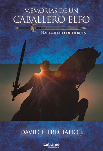 Memorias De Un Caballero Elfo. Nacimiento De Héroes