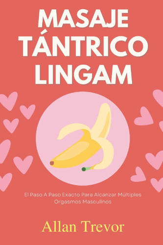 Libro: Masaje Tántrico Lingam: El Paso A Paso Exacto Para Al