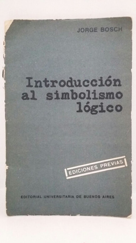 Introducción Al Simbolismo Lógico. Por Jorge Bosh. 