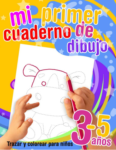 Libro: Mi Primer Cuaderno De Dibujo - Trazar Y Colorear Para