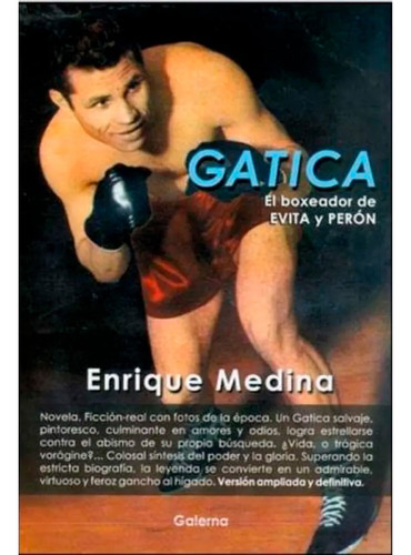 Gatica El Boxeador De Evita Y Perón - Enrique Medina Galerna