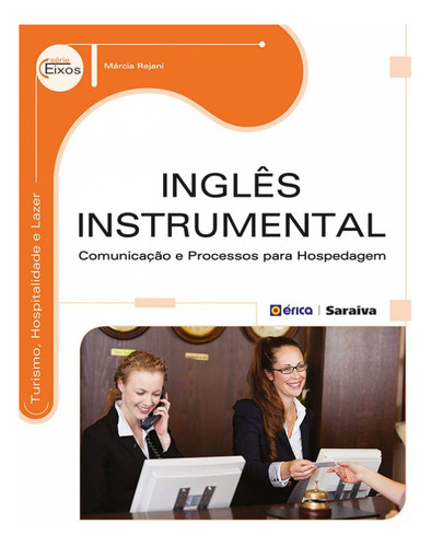 Inglês instrumental: Comunicação e processos para hospedagem, de Rejani, Márcia. Série Eixos: Turismo, hospitalidade e lazer Editorial Editora Érica - Sob Demanda, capa mole em português, 2014