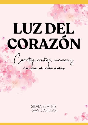 Cuentos, Cartas, Poemas, Y Mucho Mucho Amor: Luz Del Corazon