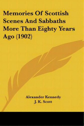 Memories Of Scottish Scenes And Sabbaths More Than Eighty Years Ago (1902), De Kennedy, Alexander. Editorial Kessinger Pub Llc, Tapa Blanda En Inglés