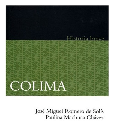 Colima. Historia Breve, De José Miguel Romero De Solís, Paulina Machuca Chávez , Preámbulo De Alicia Hernández Chávez. Editorial Fondo De Cultura Económica En Español